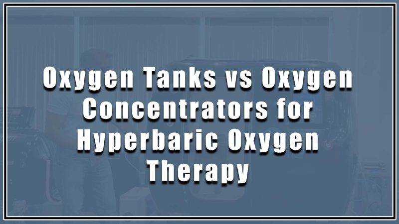 Oxygen Tanks vs Oxygen Concentrators for Hyperbaric Oxygen Therapy